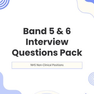 May include: A white and blue graphic with the text "Band 5 & 6 Interview Questions Pack" and "NHS Non-Clinical Positions". The graphic has a blue and white wavy design in the background.