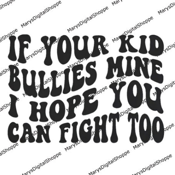 If Your Kid Bullies Mine I hope You Can Fight Too / Png /Digital Download