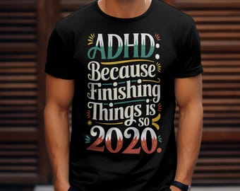 Funny ADHD T-Shirt: Neurodivergent Humor, Finishing Things is So 2020