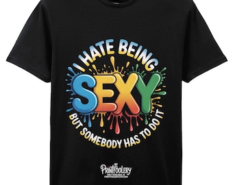 Funny Sexy T-Shirt | “I Hate Being Sexy” Bold Graffiti Humour Tee | Confident Attitude Shirt Unisex Gift
