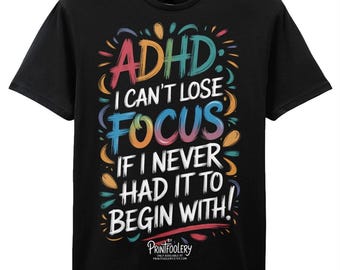 Funny ADHD T-Shirt | “I Can’t Lose Focus” Humour Tee | Sarcastic Relatable Unisex Gift