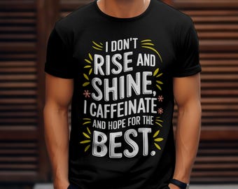 Funny Coffee T-Shirt: I Don't Rise and Shine, Caffeinate