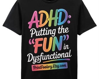 ADHD: Putting the 'Fun' in Dysfunctional – Funny T-Shirt