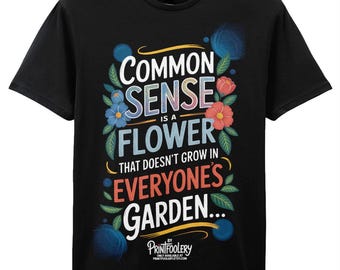 Funny Common Sense T-Shirt | Sarcastic Garden Humor Unisex Tee