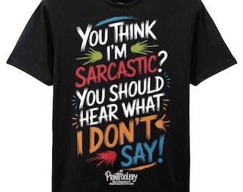 You Think I’m Sarcastic? Funny T-Shirt | Humour Tee | Bold Attitude Unisex Gift