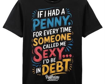 Funny Sarcastic T-Shirt | "If I Had a Penny...I'd Be in Debt"