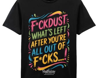Funny Sweary T-Shirt | “F*CKDUST” No Fcks Left Quote Tee | Bold Unisex Gift