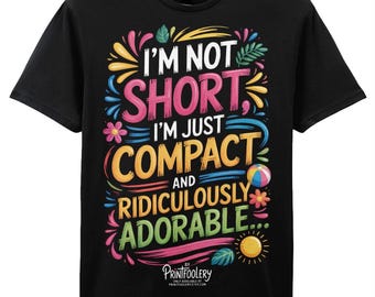 Funny Short People T-Shirt | I’m Not Short I’m Just Compact Cute Humour Tee | Unisex Gift