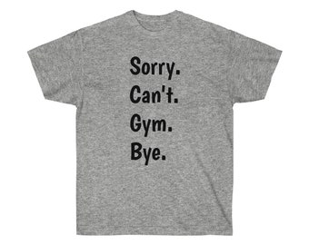Sorry Cant Gym Bye Unisex T-Shirt