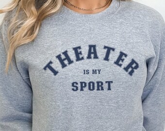 Theatre is My Sport Shirt, Theater Gift, Actress Sweatshirt, Broadway Actor Drama Shirt, Broadway Musical Play Actress Shirt, Theater Shirt