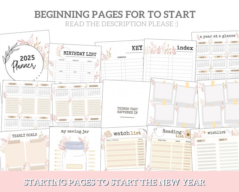 May include: A set of printable planner pages for 2025 with a floral design. The pages include a yearly overview, birthday list, key, index, things that happened in, yearly goals, my saving jar, watchlist, reading list, and wishlist.
