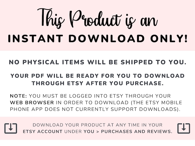 May include: White and pink graphic with the text "This Product is an INSTANT DOWNLOAD ONLY!". The text also states that no physical items will be shipped and the PDF will be ready to download through Etsy after purchase.