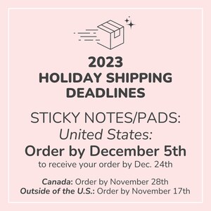 May include: A graphic with a box and a star, with the text "2023 HOLIDAY SHIPPING DEADLINES" and "STICKY NOTES/PADS: United States: Order by December 5th to receive your order by Dec. 24th Canada: Order by November 28th Outside of the U.S.: Order by November 17th"