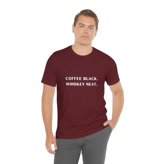 Coffee Black Whiskey Neat Jersey Short Sleeve Unisex Tee Whisky Scotch Bourbon Black Coffee Shirt Cowboy Honkytonk Shirt Etsy
