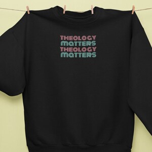 Theology Matters Sweatshirt, Christian Sweatshirt, Christian Gift, Reformed Gift, Religious Gift Idea, Christmas or Birthday Gift Idea
