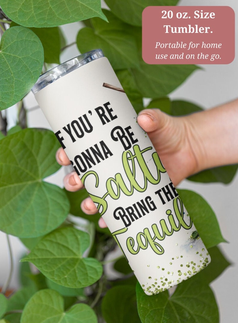 May include: A 20 ounce stainless steel tumbler with a white background and green text that reads "If you're gonna be salty bring the tequila".