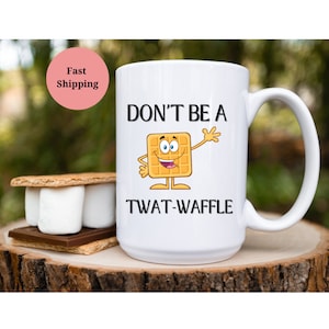 Twatwaffle Funny Coffee Mug, Don&#39;t Be a Twat-Waffle Coffee Mug, Gift for Women, Gift for Her, Funny Birthday Gifts, Humorous Coffee Mug