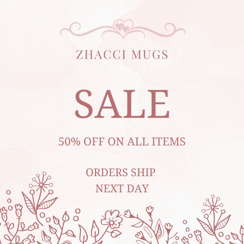 May include: A pink and white watercolor background with a sale announcement for ZHACCI MUGS. The text reads "SALE 50% OFF ON ALL ITEMS ORDERS SHIP NEXT DAY". The image is decorated with a floral border.
