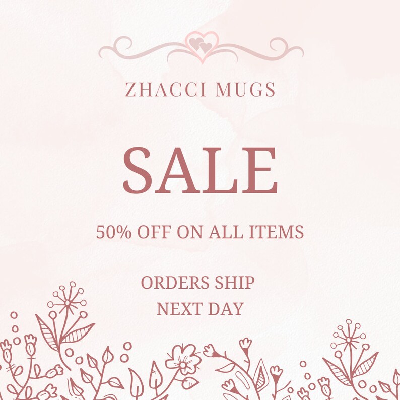 May include: A pink and white watercolor background with a sale announcement for ZHACCI MUGS. The text reads "SALE 50% OFF ON ALL ITEMS ORDERS SHIP NEXT DAY". The image is decorated with a floral border.