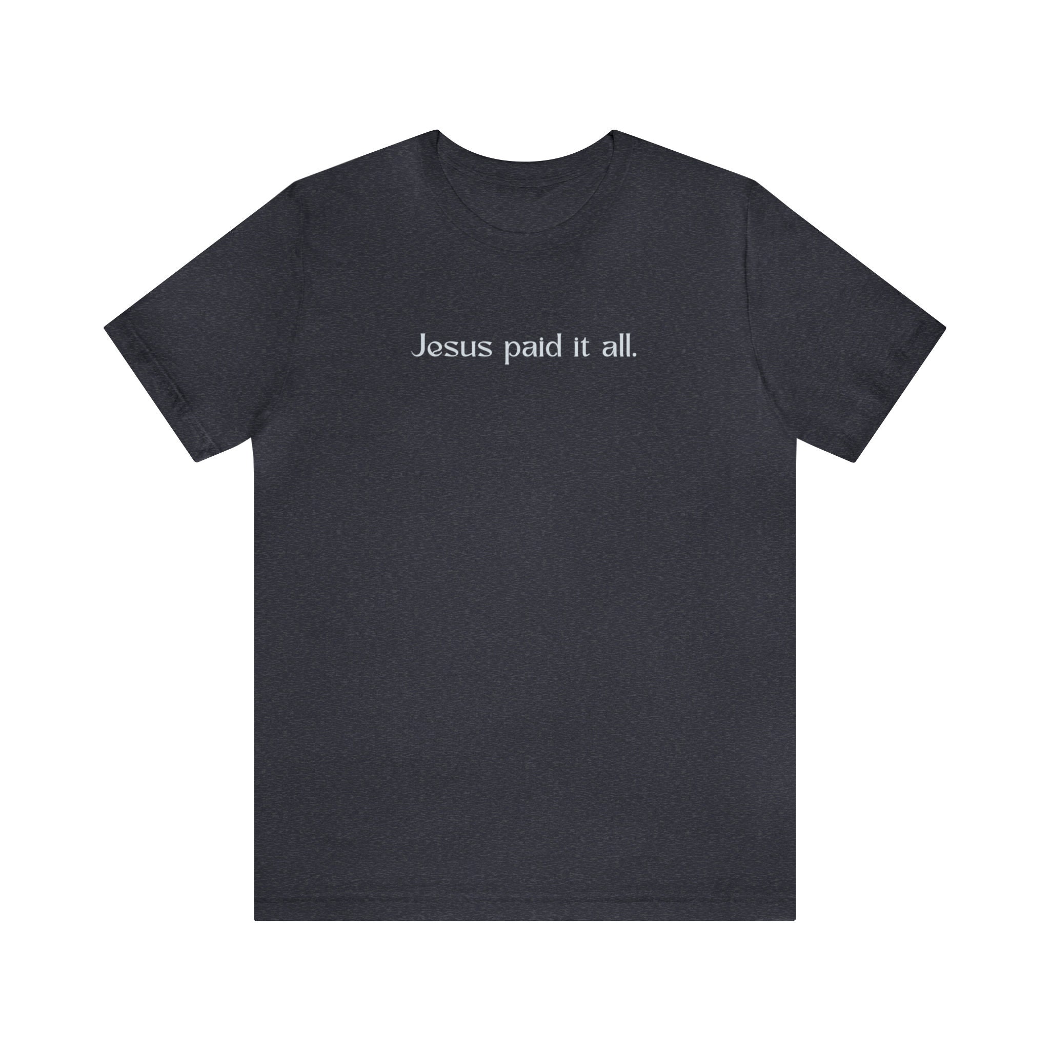 Jesus paid it all - Christian t-shirt, religious, women's t-shirt, mens t-shirt, Christian apparel, gift, hymn