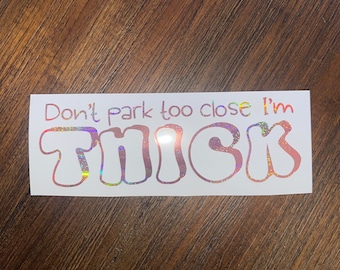 Don’t Park Too Close I’m Thick Car Decal, Funny Decal, Funny Sticker Decal, Car Decal, Bumper Sticker, Holographic, Funny
