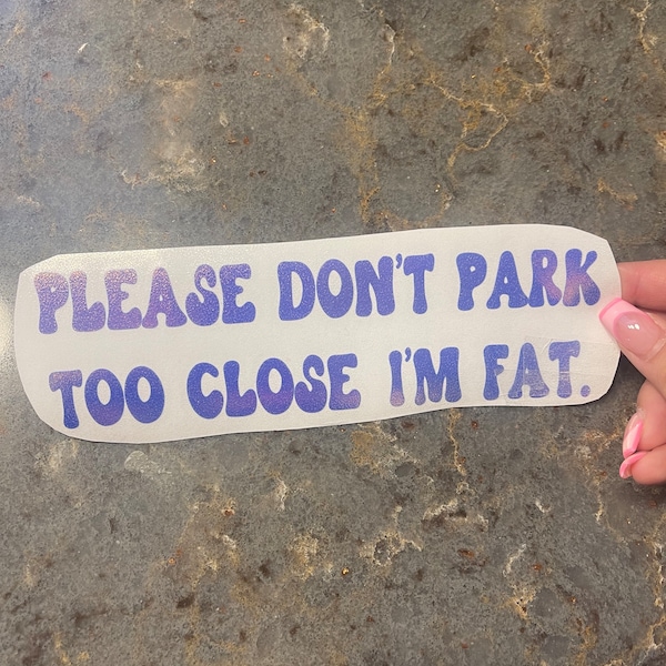 Please Don’t Park Too Close I’m Fat Car Decal, Funny Decal, Funny Sticker Decal, Car Decal, Bumper Sticker, Holographic, Funny