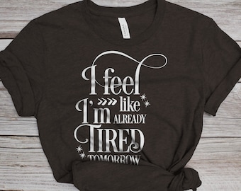 I Feel Like I'm Already Tired Tomorrow T-Shirt, Perpetually Tired T-Shirt, Always Tired T-Shirt, Overworked Underpaid T-Shirt, Tire T-Shirt