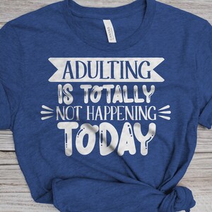 Adulting Is Totally Not Happening Today T-Shirt, Adulting Is Overrated T-Shirt, Not Adulting Today T-Shirt, No Adulting Allowed T-Shirt