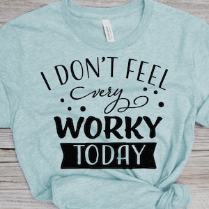 I Don&#39;t Feel Very Worky Today T-Shirt, Not Feeling Work Today T-Shirt, Not A Work Kind Of Day T-Shirt, No Worky T-Shirt, No Work Kinda Day