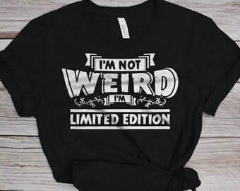 I'm Not Weird I'm Limited Edition T-Shirt, One Off T-Shirt, Limited T-Shirt, Limited Edition T-Shirt, Unique T-Shirt, I Am Unique T-Shirt