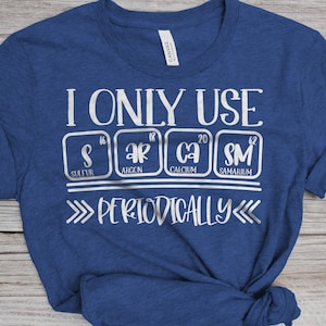 I Only Use Sarcasm Periodically T-Shirt, Periodic Table Sarcasm T-Shirt, Elements Of Sarcasm T-Shirt, Periodic Table Sarcasm T-Shirt