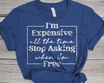 T-shirt « Je suis cher tout le temps, arrêtez de demander quand je suis gratuit », T-shirt « Pas gratuit », T-shirt « Je suis cher », T-shirt « Cher tout le temps »