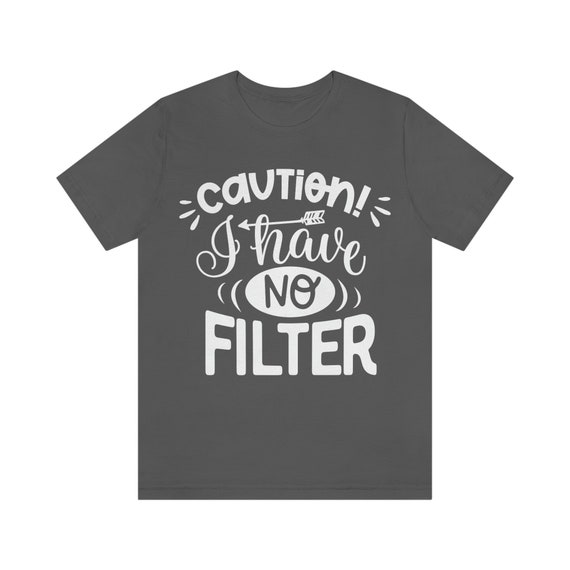 Caution I Have No Filter T-shirt, I Say What I Think T-shirt