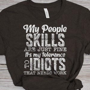 My People Skills Are Just Fine It's My Tolerance To Idiots That Needs Work T-Shirt, No People Skills T-Shirt, Tolerance Needs Work T-Shirt