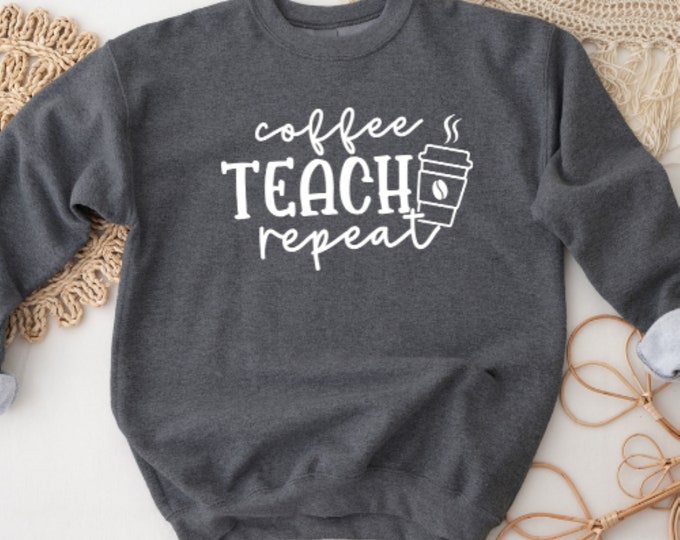 COFFEE SWEATSHIRT, Coffee Crewneck, Soft COTTON Shirt, Coffee Teach Repeat Printed Classic Unisex Sweatshirt For Coffee Lovers