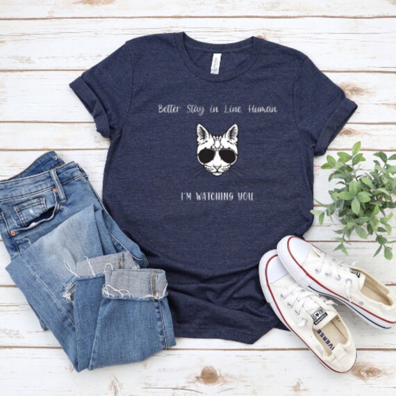 FUNNY CAT SHIRT, Cute Cat Tee, Soft Cotton Shirt, Better Stay in Line Human I’m Watching You Printed Modern Short Sleeves Unisex T-Shirt