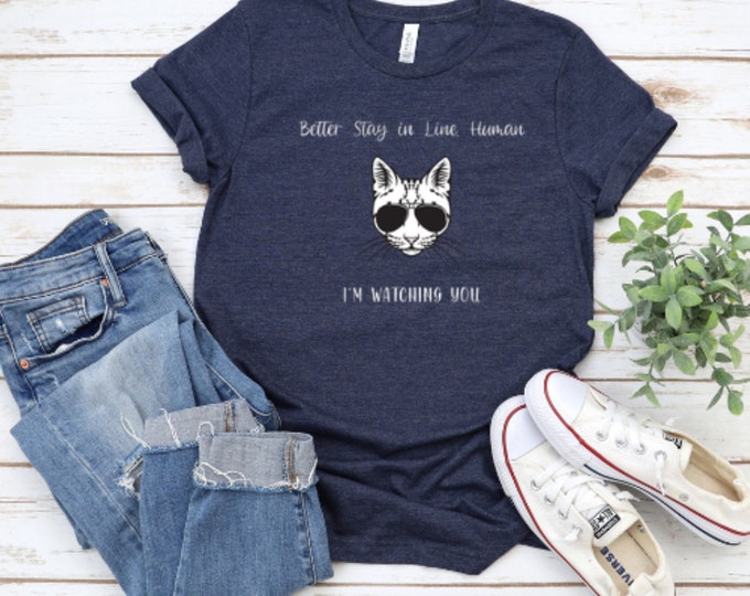 FUNNY CAT SHIRT, Cute Cat Tee, Soft Cotton Shirt, Better Stay in Line Human I’m Watching You Printed Modern Short Sleeves Unisex T-Shirt