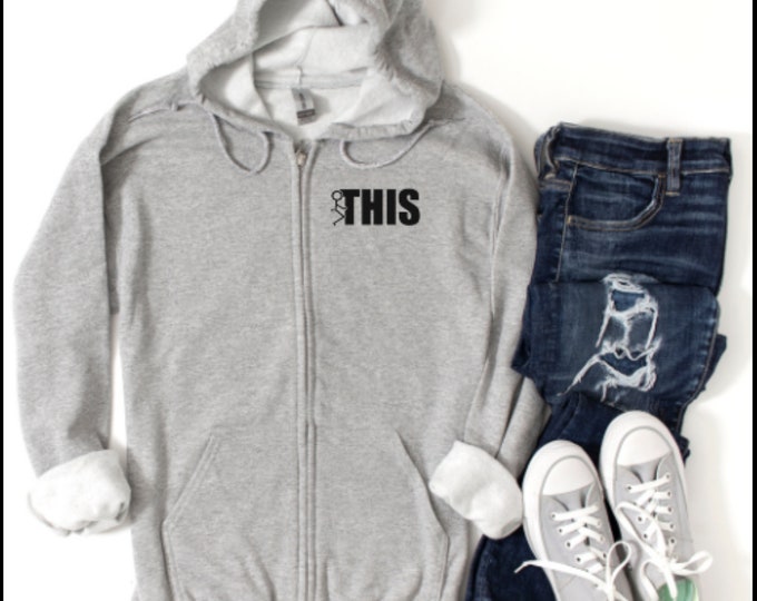 F*ck This HOODED SWEATSHIRT, Full-Zip, Comfy Cozy Sweatshirt, Casual Zip Up, Unisex Hoodie