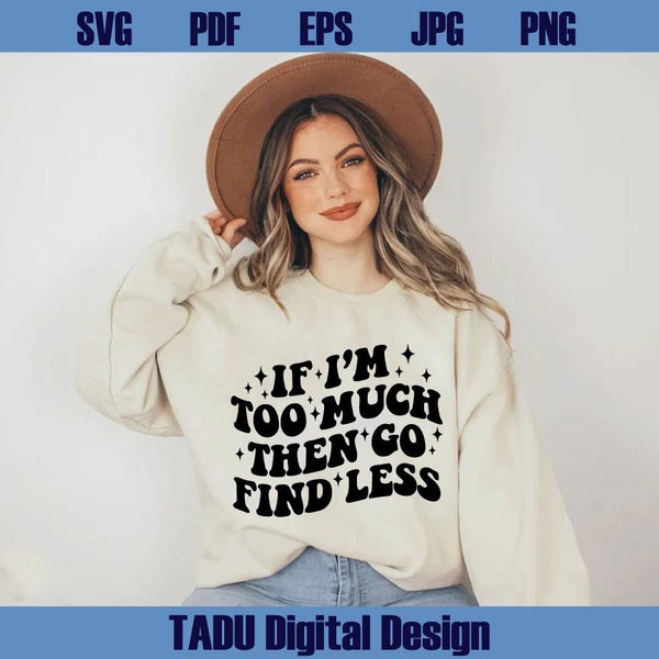 If I'm Too Much Then Go Find Less Svg Wavy Stacked Trendy Svg Funny Sayings Svg Adult Humor Svg Motivational Quote Svg Files Png Pdf Eps