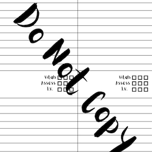May include: A white medical form with horizontal lines for notes and checkboxes for vitals, assessment, and I.V. The words "Do Not Copy" are written diagonally across the form in large, black cursive letters.