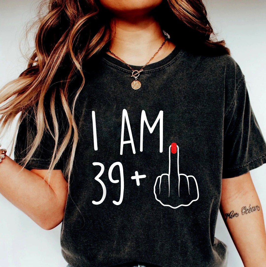 I Am 39 Middle Finger T Shirt I Am 29 Middle Finger Shirt Etsy Uk