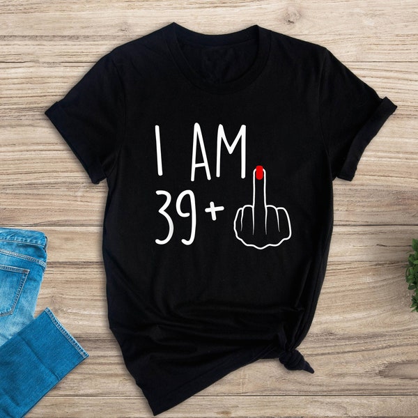 Ich bin 39+ Mittelfinger T-Shirt, Ich bin 29+ Mittelfinger Shirt, 40.Geburtstagsgeschenke für Frauen, 40er Geburtstagsgeschenk, 40er Jahre Geburtstag für Sie