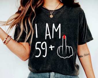 I Am 59+ Middle Finger T-shirt, I Am 59+ Middle Finger Shirt, 60th Birthday Gifts For Women, 60th Birthday Gift, 60th Birthday For Her