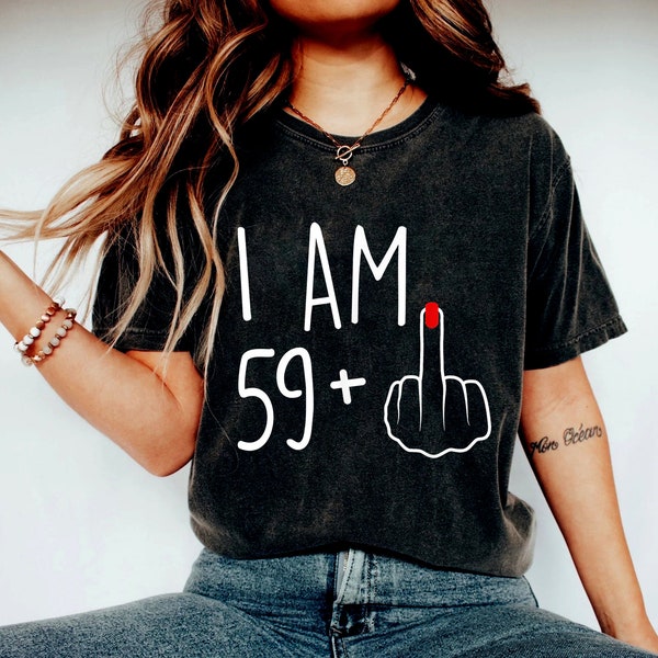 I Am 59+ Middle Finger T-shirt, I Am 59+ Middle Finger Shirt, 60th Birthday Gifts For Women, 60th Birthday Gift, 60th Birthday For Her