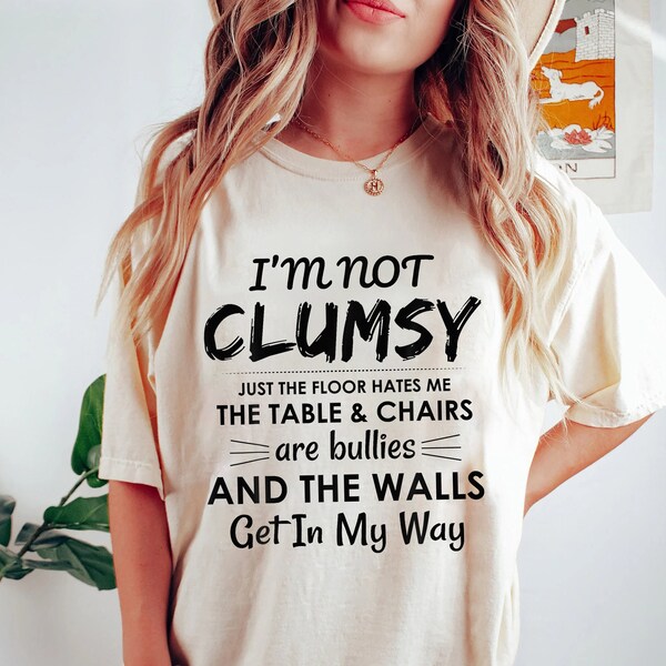 I'm Not Clumsy T-shirt, Funny Sarcastic Tee Shirt, Funny Sayings Shirt, Hilarious Shirt, Clumsy Friend Gift Shirt, Humor Shirt, Clumsy Tee