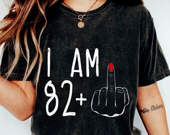 I Am 82+ Middle Finger T-shirt, I Am 82+ Middle Finger Shirt, 83th Birthday Gifts For Women, 83th Birthday Gift, 83th Birthday For Her