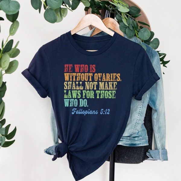 He Who Is Without Ovaries Shall Not Make Laws For Those Shirt, Tees Gift For Men, Trending Shirt