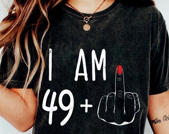 Ich bin 49+ Mittelfinger T-Shirt, I Am 49+ Mittelfinger Shirt, 50. Geburtstagsgeschenke für Frauen, Geschenk zum 50. Geburtstag für Sie