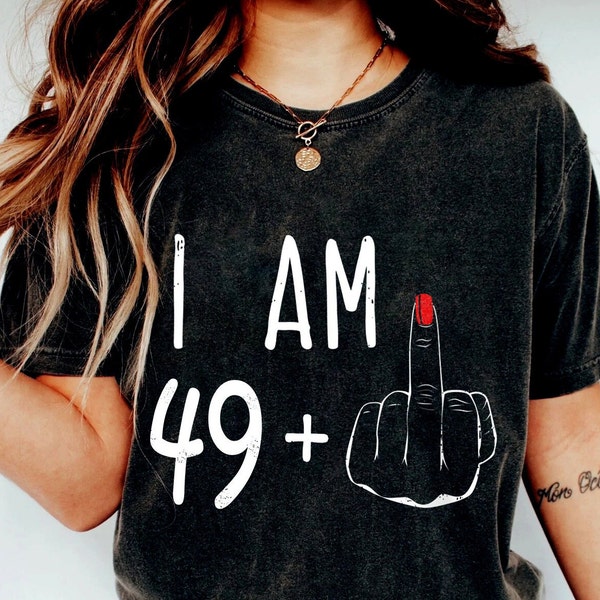 Ich bin 49+ Mittelfinger T-Shirt, I Am 49+ Mittelfinger Shirt, 50. Geburtstagsgeschenke für Frauen, Geschenk zum 50. Geburtstag für Sie