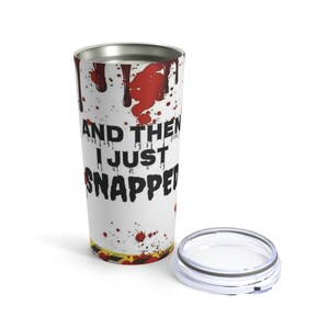 And Then I Just Snapped True Crime Tumbler 20oz